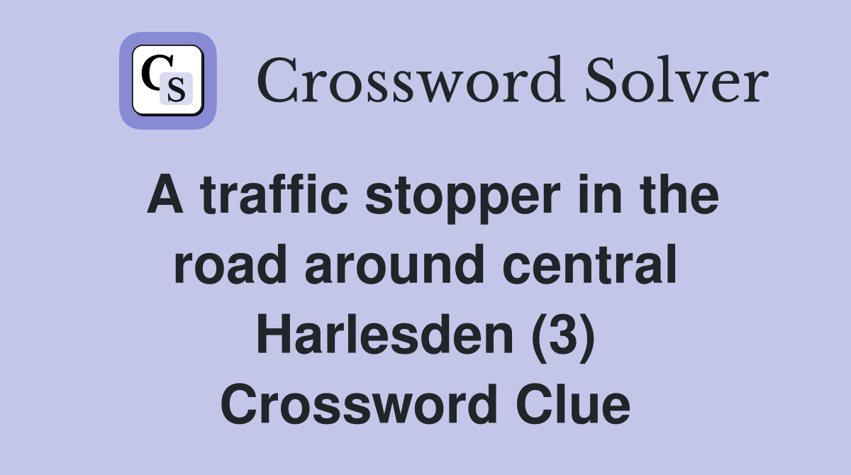 A traffic stopper in the road around central Harlesden (3) Crossword Clue Answers Crossword